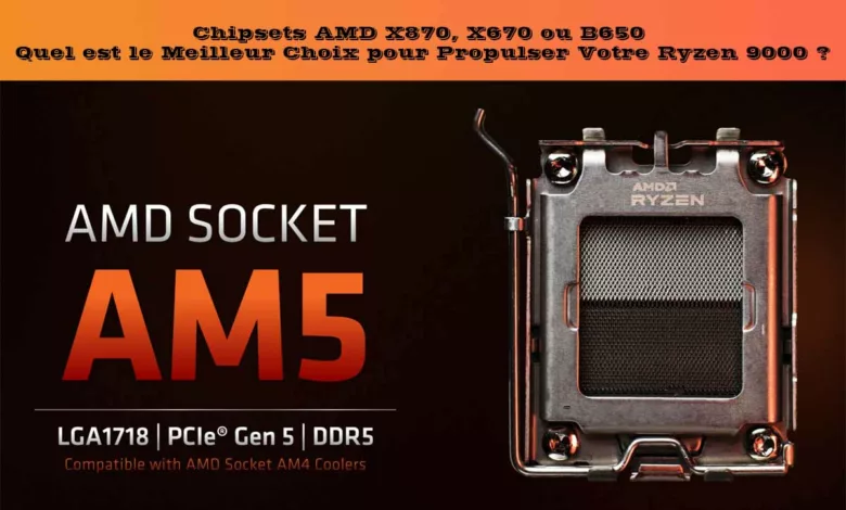 Comparatif des chipsets AMD X870, X670 B850 et B650 : lequel choisir pour les processeurs Ryzen 9000 ? 1 amd am5 chipset x870 x670 b650 ryzen 9000