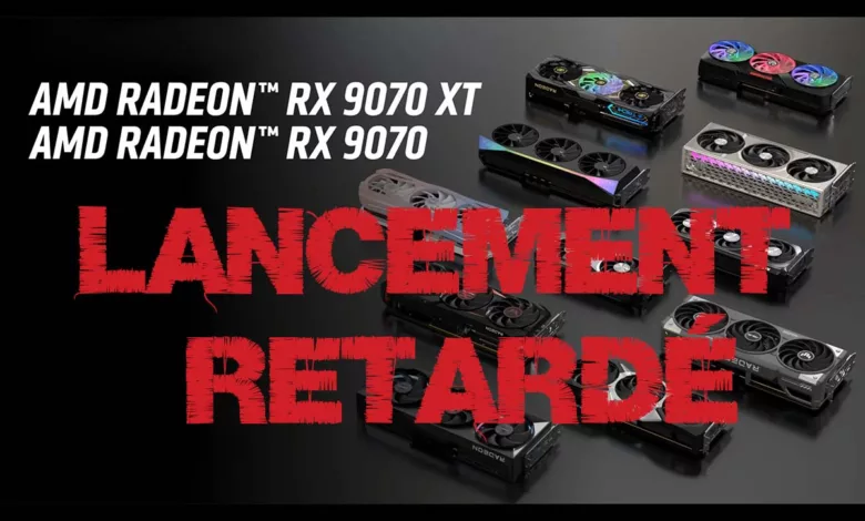 Radeon RX 9070 XT et RX 9070 retardés